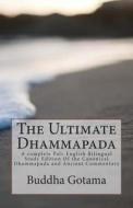 The Ultimate Dhammapada: A Complete Pali-English Bilingual Study Edition of the Canonical Dhammapada and Ancient Commentary di Buddha Gotama edito da Createspace