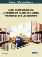 Space and Organizational Considerations in Academic Library Partnerships and Collaborations edito da Information Science Reference