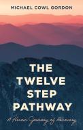 The Twelve Step Pathway: A Heroic Journey of Recovery di Michael Cowl Gordon edito da ROWMAN & LITTLEFIELD