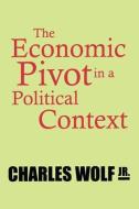 The Economic Pivot in a Political Context di Charles Wolf edito da ROUTLEDGE