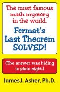Fermat's Last Theorem-Finally Solved! and Other Mathematical Curiosities di James J. Asher edito da SKY OAKS PROD (CA)