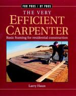 The Very Efficient Carpenter: Basic Framing for Residential Construction/Fpbp di Larry Haun edito da TAUNTON PR