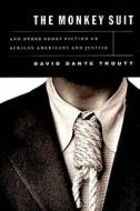 The Monkey Suit, and Other Short Fiction on African Americans and Justice di David Dante Troutt edito da New Press