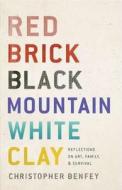 Red Brick, Black Mountain, White Clay: Reflections on Art, Family, and Survival di Christopher Benfey edito da Penguin Press