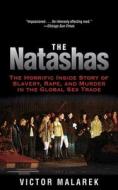 The Natashas: The Horrific Inside Story of Slavery, Rape, and Murder in the Global Sex Trade di Victor Malarek edito da Arcade Publishing