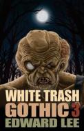 White Trash Gothic 3 di Edward Lee edito da Deadite Press