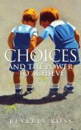 Choices and the Power to Achieve di Beverly Ross edito da XULON PR