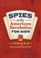Spies in the American Revolution for Kids: A History Book di Carla Killough McClafferty edito da ROCKRIDGE PR