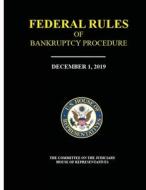 Federal Rules of Bankruptcy Procedure - December 1, 2019 di The Committee House of Representatives edito da LULU PR