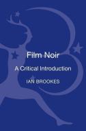 Film Noir: A Critical Introduction di Ian Brookes edito da BLOOMSBURY ACADEMIC