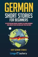 German Short Stories For Beginners: 20 Captivating Short Stories To Learn German & Grow Your Vocabulary The Fun Way! di Lingo Mastery edito da INDEPENDENTLY PUBLISHED
