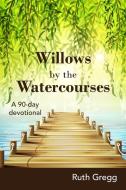 Willows by the Watercourses di Ruth Gregg edito da New Generation Publishing