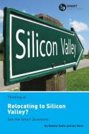 Thinking of... Relocating to Silicon Valley? Ask the Smart Questions di Natalie Gotts, Ian Gotts edito da SMART QUESTIONS