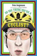 So You Think You're A Cyclist? di Pete Jorgensen edito da Ryland, Peters & Small Ltd