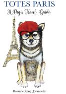 Totes Paris: A Parisian Travel Guide di Rosanne Kang Jovanovski edito da DOG & BONE