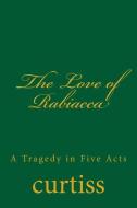 The Love of Rabiacca di Frank Homer Curtiss, Harriette Augusta Curtiss edito da Inherence LLC
