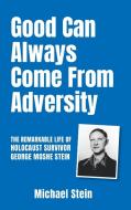 Good Can Always Come From Adversity di Michael Stein edito da Echo Books