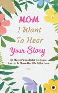 Mom, I Want to Hear Your Story di C J Press, Mom Journal edito da Made in Colors Publishers