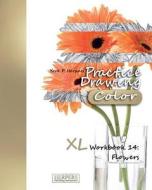 Practice Drawing [Color] - XL Workbook 14: Flowers di York P. Herpers edito da Createspace Independent Publishing Platform