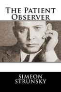 The Patient Observer di Simeon Strunsky edito da Createspace Independent Publishing Platform