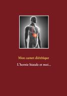 Mon carnet diététique : l'hernie hiatale et moi... di Cédric Menard edito da Books on Demand