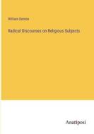 Radical Discourses on Religious Subjects di William Denton edito da Anatiposi Verlag