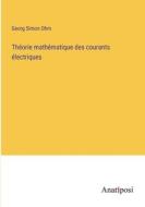 Théorie mathématique des courants électriques di Georg Simon Ohm edito da Anatiposi Verlag