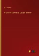 A Revised Memoir of Edward Rawson di E. B. Crane edito da Outlook Verlag