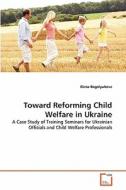 Toward Reforming Child Welfare in Ukraine di Elena Bogolyubova edito da VDM Verlag