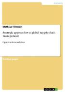 Strategic Approaches To Global Supply Chain Management di Mathias Tillmann edito da Grin Publishing