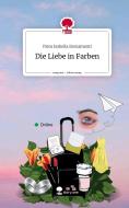 Die Liebe in Farben. Life is a Story - story.one di Piera Isabella Bernamonti edito da story.one publishing