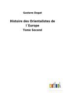 Histoire des Orientalistes de l´Europe di Gustave Dugat edito da Outlook Verlag