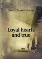 Loyal Hearts And True di Evelyn Everett-Green edito da Book On Demand Ltd.