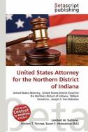 United States Attorney for the Northern District of Indiana edito da Betascript Publishing