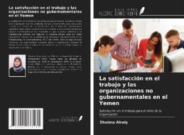 La satisfacción en el trabajo y las organizaciones no gubernamentales en el Yemen di Shaima Alraiy edito da Ediciones Nuestro Conocimiento