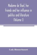 Madame de Stae¨l, her friends and her influence in politics and literature (Volume I) di Lady Blennerhassett edito da Alpha Editions