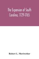 The expansion of South Carolina, 1729-1765 di Robert L. Meriwether edito da Alpha Editions