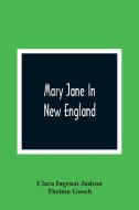 Mary Jane In New England di Clara Ingram Judson, Thelma Gooch edito da Alpha Editions