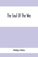 The Soul Of The War di Philip Gibbs edito da Alpha Editions