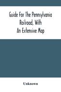 Guide For The Pennsylvania Railroad, With An Extensive Map di Unknown edito da Alpha Editions