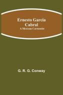 Ernesto Garcia Cabral di G. R. G. Conway edito da Alpha Editions