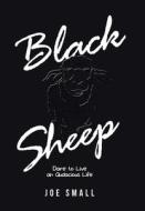 Black Sheep: Dare to Live an Audacious Life di Joe Small edito da XLIBRIS US