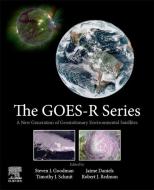 The Goes-R Series: A New Generation of Geostationary Environmental Satellites edito da ELSEVIER