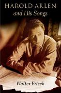 Harold Arlen and His Songs di Walter Frisch edito da Oxford University Press, USA