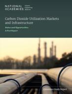 Carbon Dioxide Utilization Markets and Infrastructure: Status and Opportunities: A First Report di National Academies Of Sciences Engineeri, Division On Earth And Life Studies, Division On Engineering And Physical Sci edito da NATL ACADEMY PR