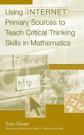 Using Internet Primary Sources to Teach Critical Thinking Skills in Mathematics di Evan Glazer edito da Libraries Unlimited