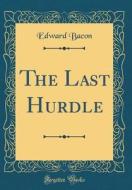 The Last Hurdle (Classic Reprint) di Edward Bacon edito da Forgotten Books
