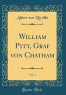 William Pitt, Graf Von Chatham, Vol. 1 (Classic Reprint) di Albert Von Ruville edito da Forgotten Books