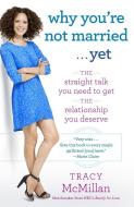 Why You're Not Married . . . Yet: The Straight Talk You Need to Get the Relationship You Deserve di Tracy McMillan edito da BALLANTINE BOOKS