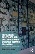 Repression, Resistance And Collaboration In Stalinist Romania 1944-1964 di Monica Ciobanu edito da Taylor & Francis Ltd